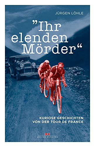 Delius Klasing Ihr elenden Mörder: Kuriose Geschichten von der Tour de France