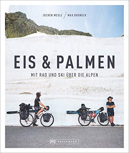 Bruckmann Eis & Palmen. Mit Rad und Ski über die Alpen. Von Süddeutschland nach Nizza. Das Buch zum mehrfach ausgezeichneten Kult-Bergfilm. 42 Tage, 1.800 km, 35.000 Höhenmeter.