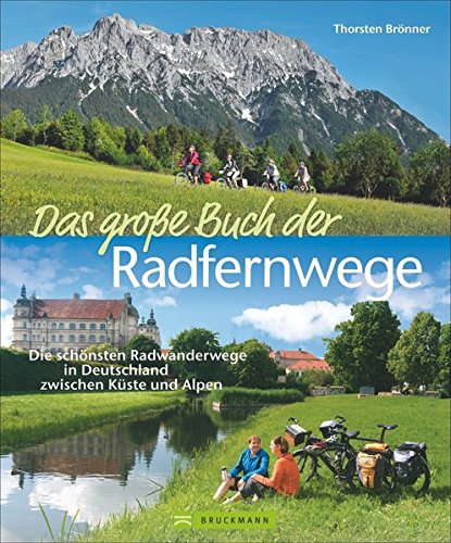 Bruckmann Das große Buch der Radfernwege: Die schönsten Radwanderwege in Deutschland zwischen Küste und Alpen