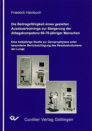 Cuvillier Verlag Die Beitragsfähigkeit eines gezielten Ausdauertrainings zur Steigerung der Alltagskompetenz 60-70-jähriger Menschen. Eine halbjährige Studie zur ... des Residualvolumens der Lunge