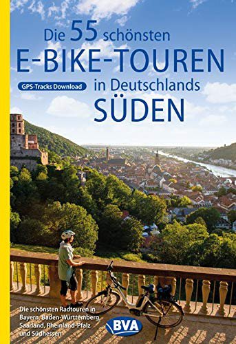 BVA Bielefelder Verlag Die 55 schönsten E-Bike Touren in Deutschlands Süden (Die schönsten Radtouren und Radfernwege in Deutschland)