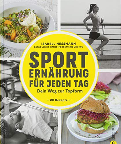 Christian Verlag GmbH Sporternährung: Sporternährung für jeden Tag. Dein Weg zur Topform. Die richtige Ernährung für Fitness und Muskelaufbau. Ernährung für Sportler. Rezepte für Training, Wettkampf und Regeneration.